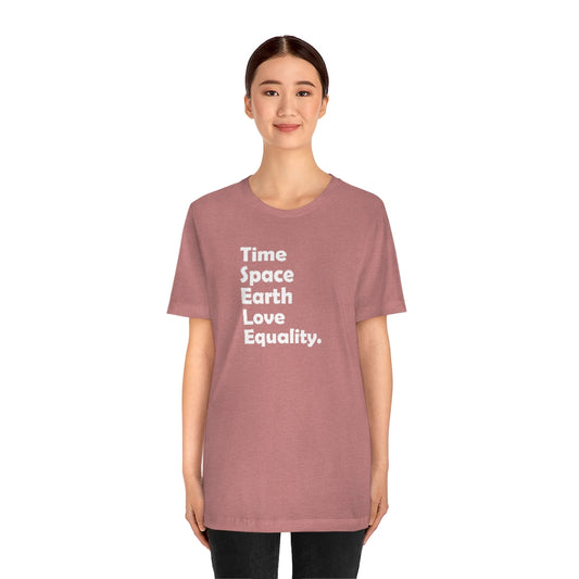 TIME SPACE EARTH LOVE EQUALITY. Tshirt